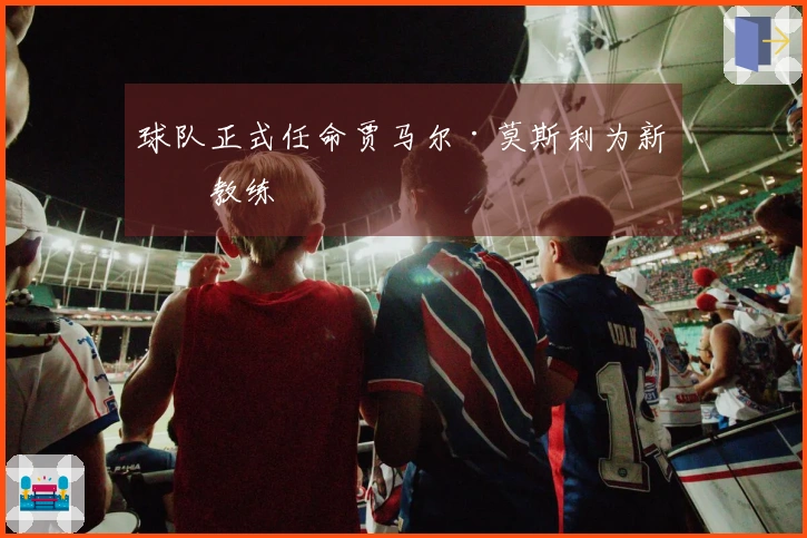球队正式任命贾马尔·莫斯利为新主教练
